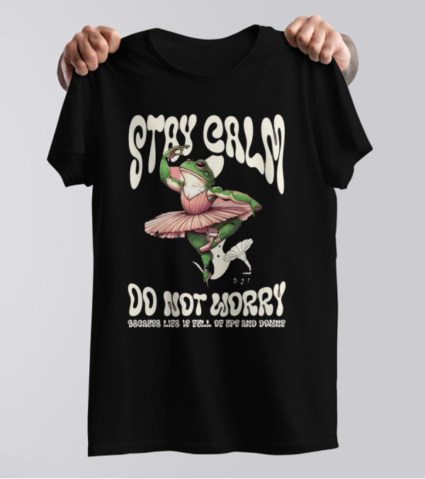 Stay Calm Do Not Worry Because Life Is Full Of Ups And Downs Frog Ballerina T-Shirt