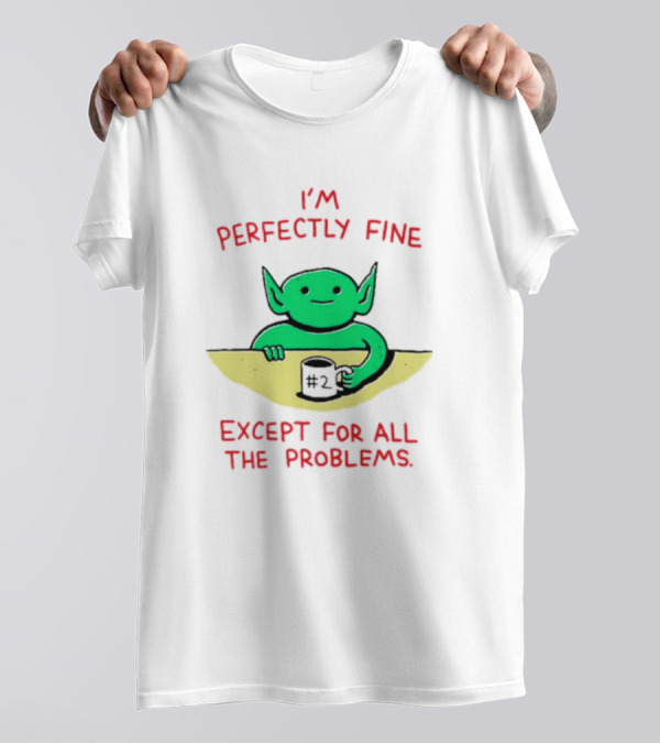 I'm Perfectly Fine Except For All The Problems Green Goblin With #2 Mug T-Shirt