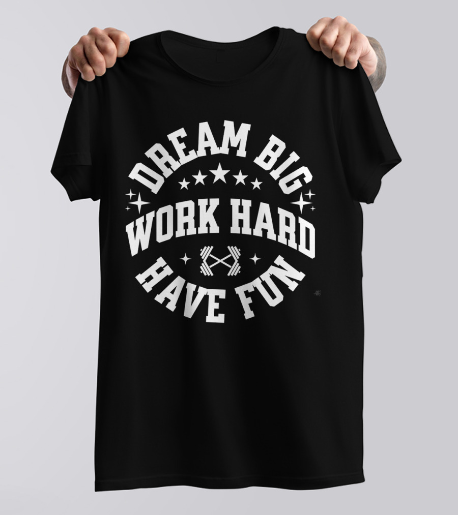 Dream Big Work Hard Have Fun Barbell Stars Fitness Motivation T-Shirt