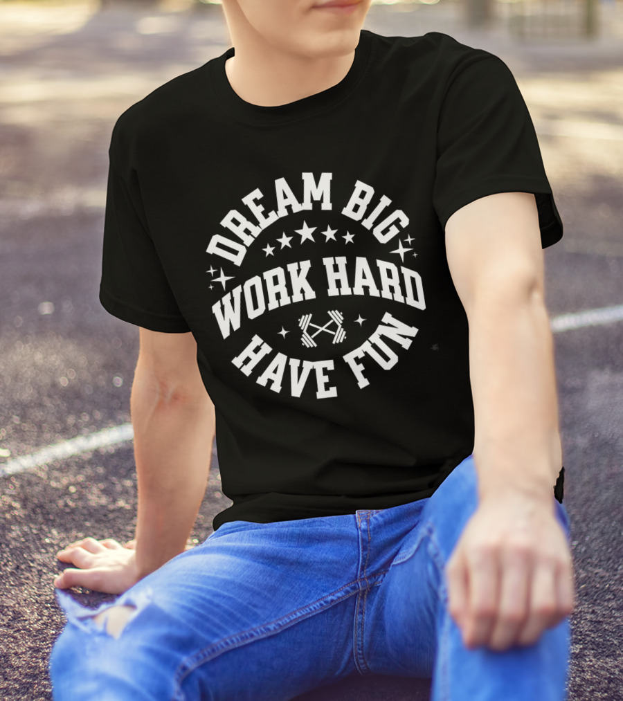 Dream Big Work Hard Have Fun Barbell Stars Fitness Motivation T-Shirt