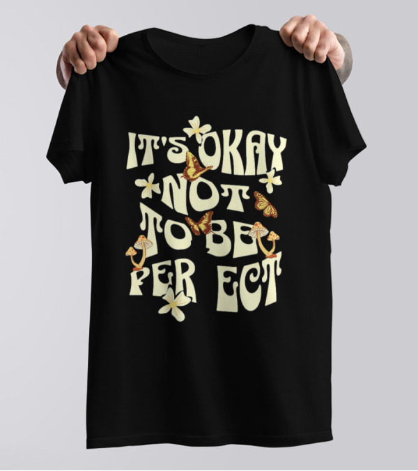 It's Okay Not To Be Perfect Flowers Mushrooms Butterflies T-Shirt
