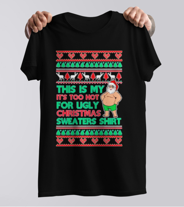 This Is My It's Too Hot For Ugly Christmas Sweaters Shirt Santa Print T-Shirt