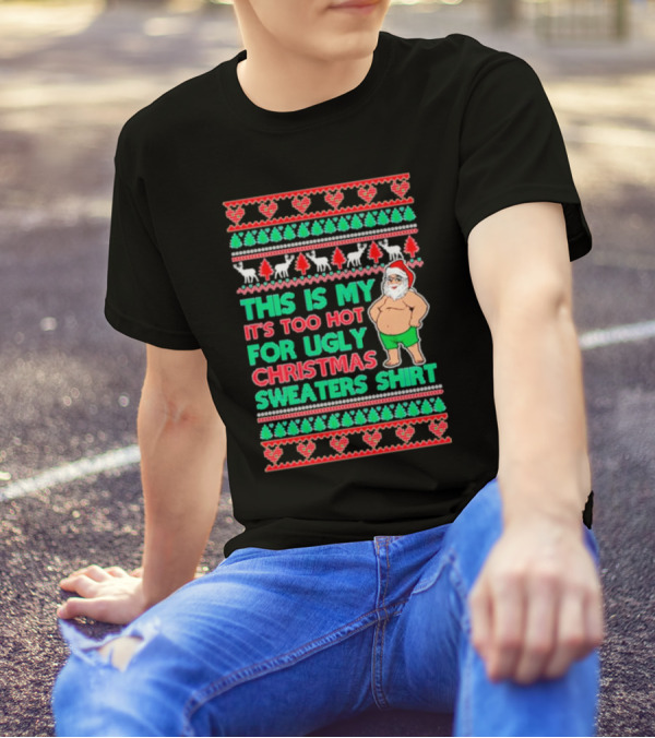 This Is My It's Too Hot For Ugly Christmas Sweaters Shirt Santa Print T-Shirt