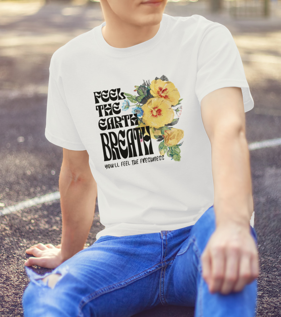 Feel The Earth Breathe You'll Feel The Freshness Boho Floral T-Shirt