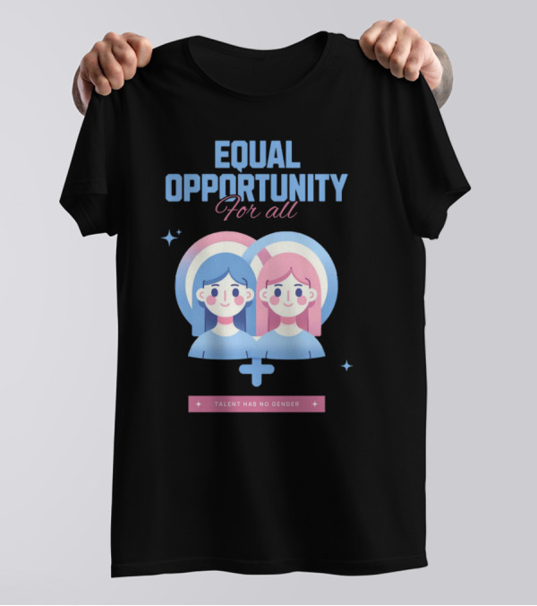 EQUAL OPPORTUNITY FOR ALL TALENT HAS NO GENDER T-Shirt
