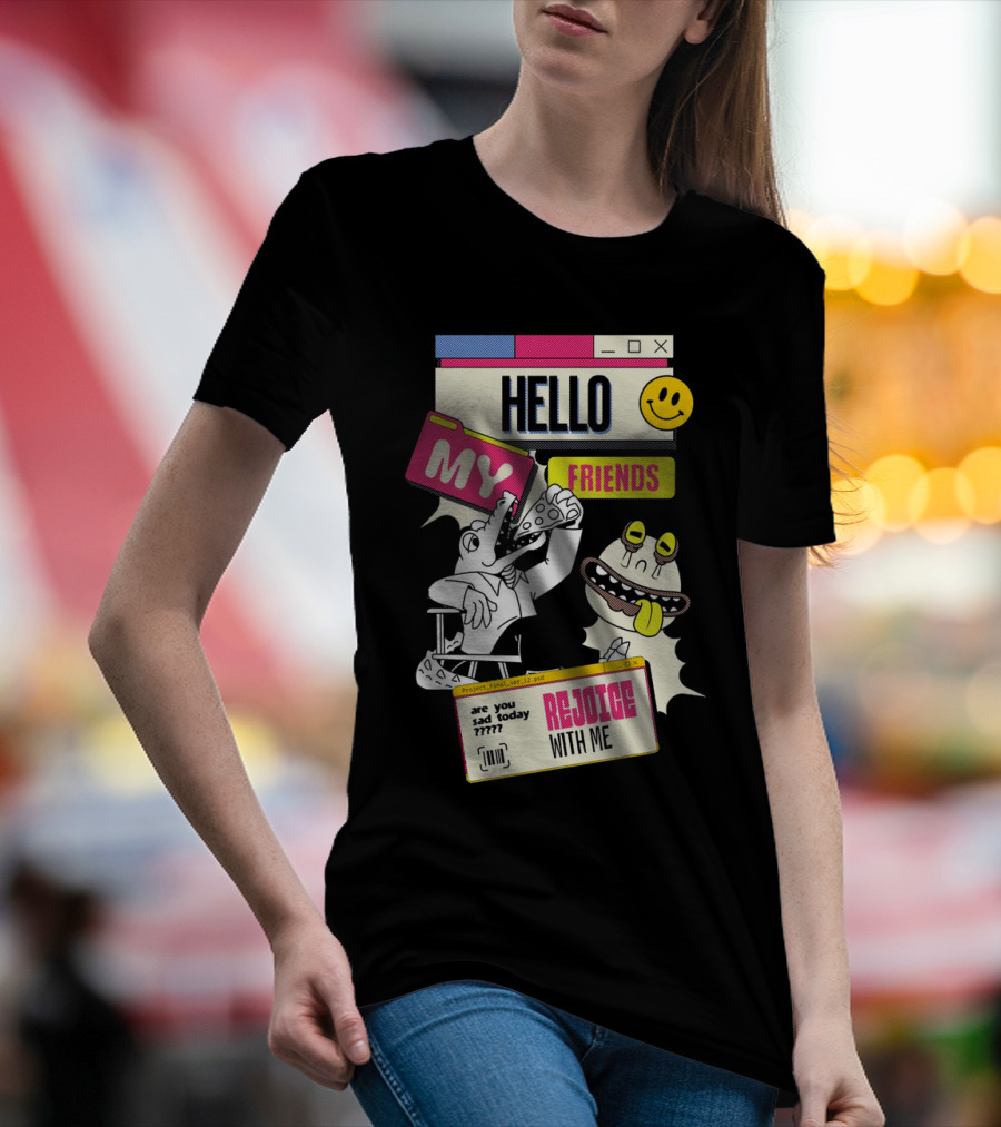 Hello My Friends Are You Sad Today Rejoice With Me T-Shirt