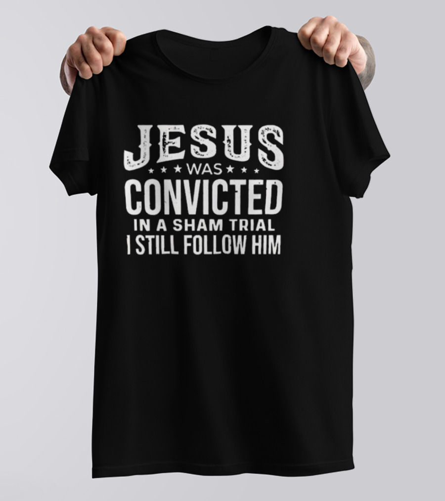 Jesus Was Convicted In A Sham Trial I Still Follow Him T-Shirt