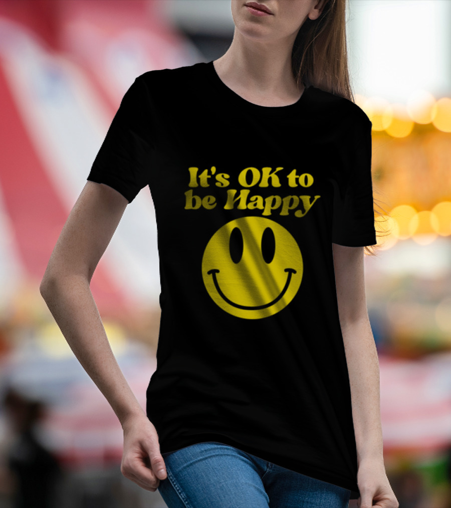 It's OK To Be Happy Smiley Face T-Shirt