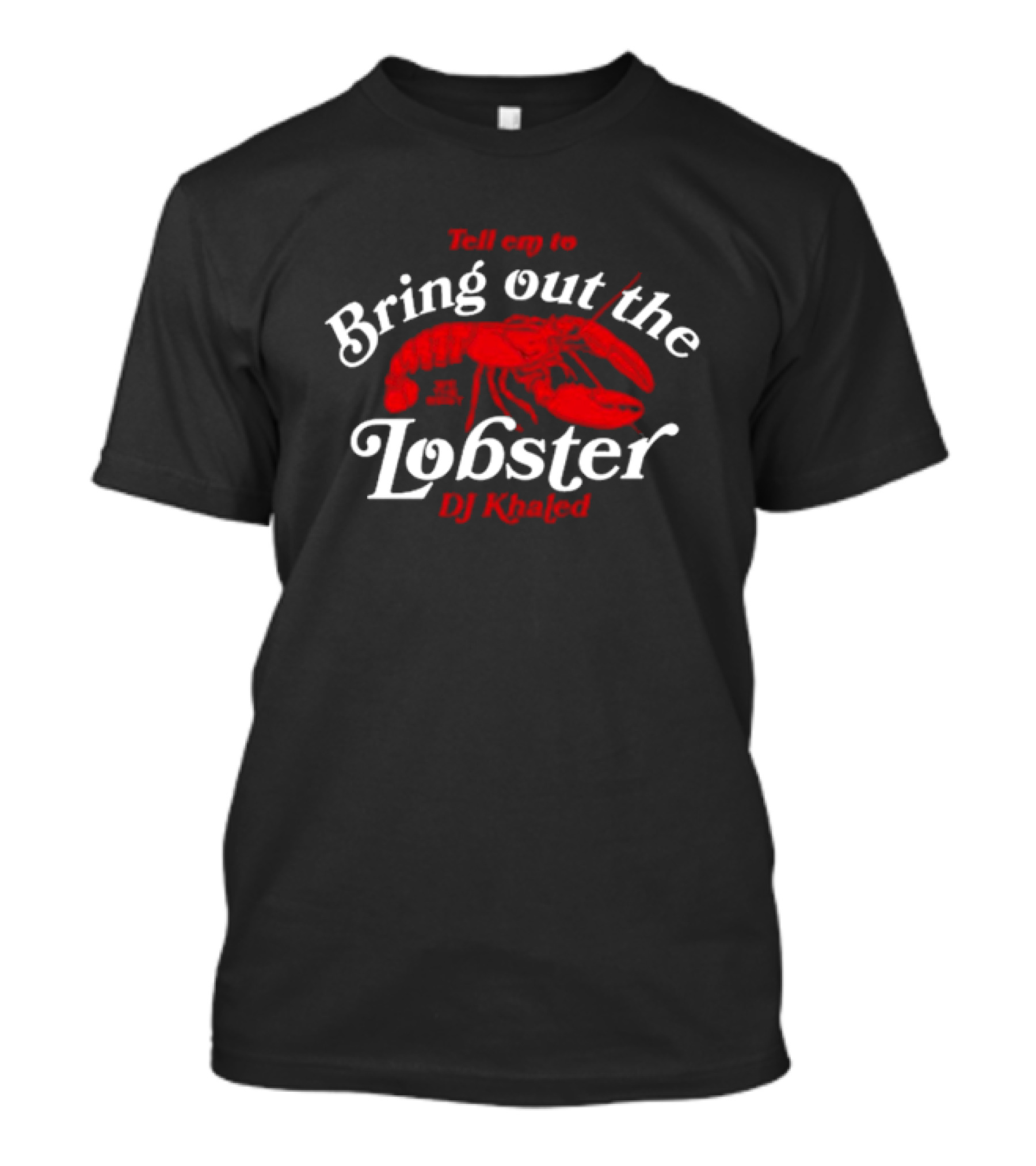 Tell Em To Bring Out The Lobster DJ Khaled We The Best T-Shirt