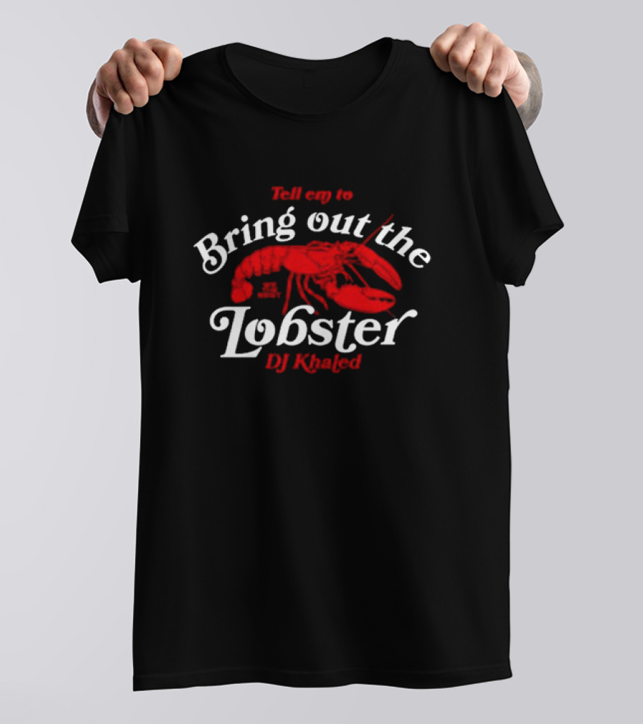 Tell Em To Bring Out The Lobster DJ Khaled We The Best T-Shirt