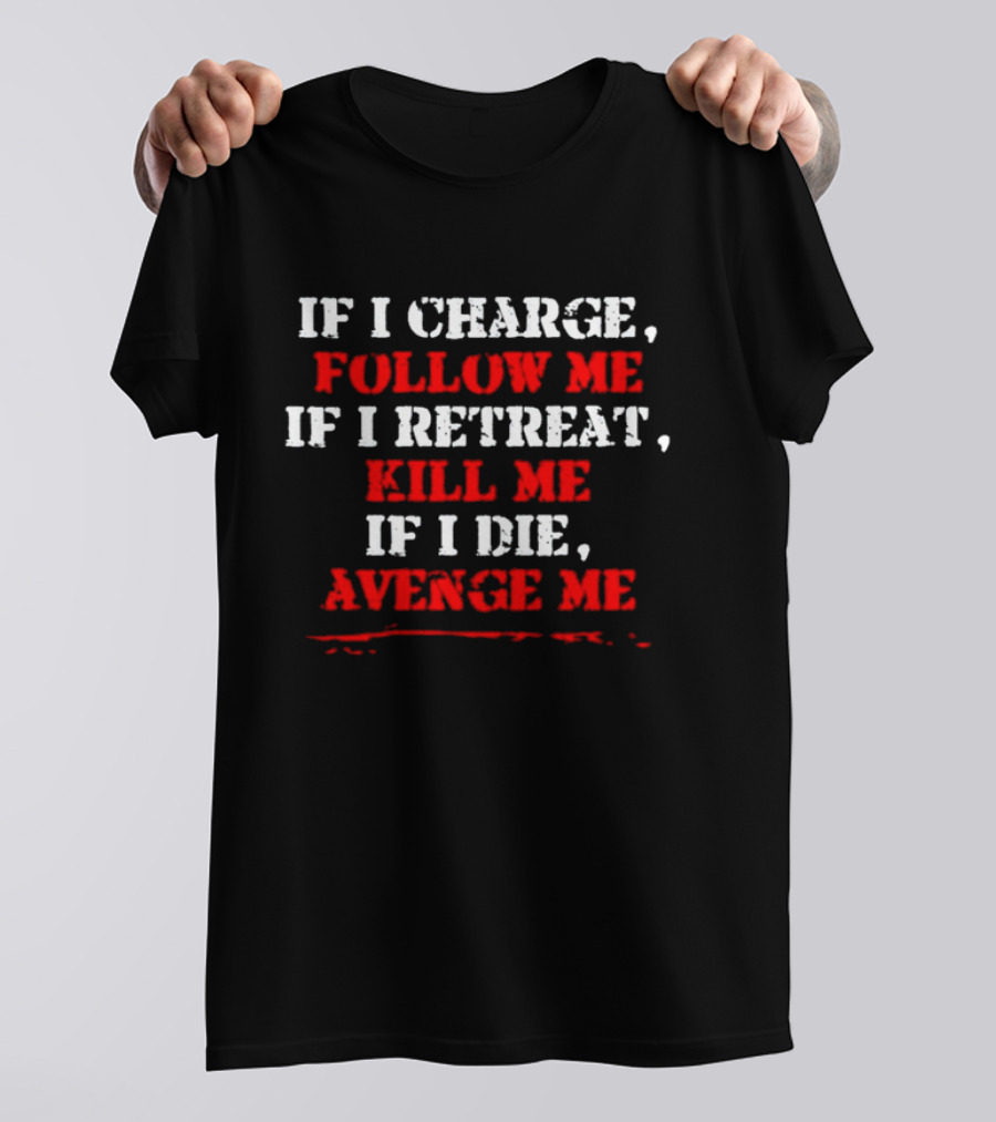 If I Charge Follow Me If I Retreat Kill Me If I Die Avenge Me Military Warrior Motivation T-Shirt