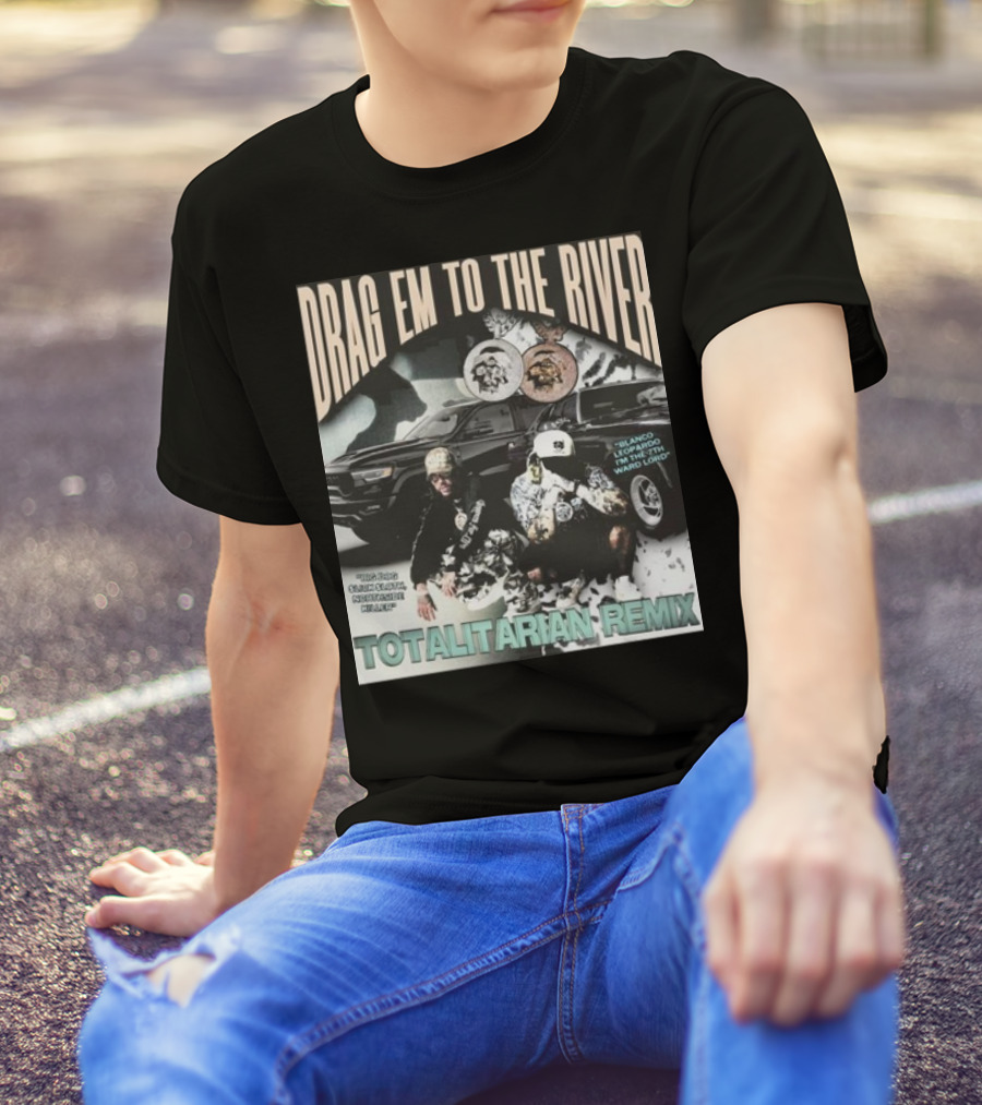 DRAG EM TO THE RIVER BLANCO LEOPARDO IN THE 7TH WARD TOTALITARIAN REMIX T-Shirt