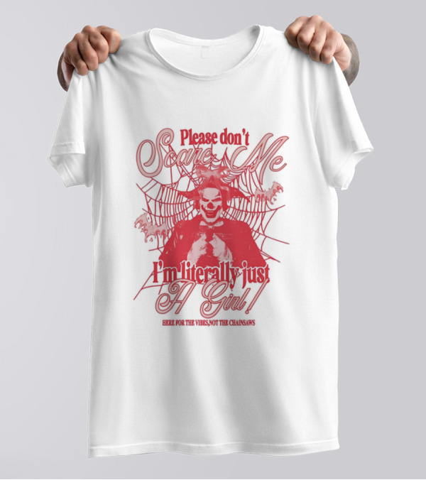Please Don't Scare Me I'm Literally Just A Girl Here For The Yikes Not The Chainsaws T-Shirt