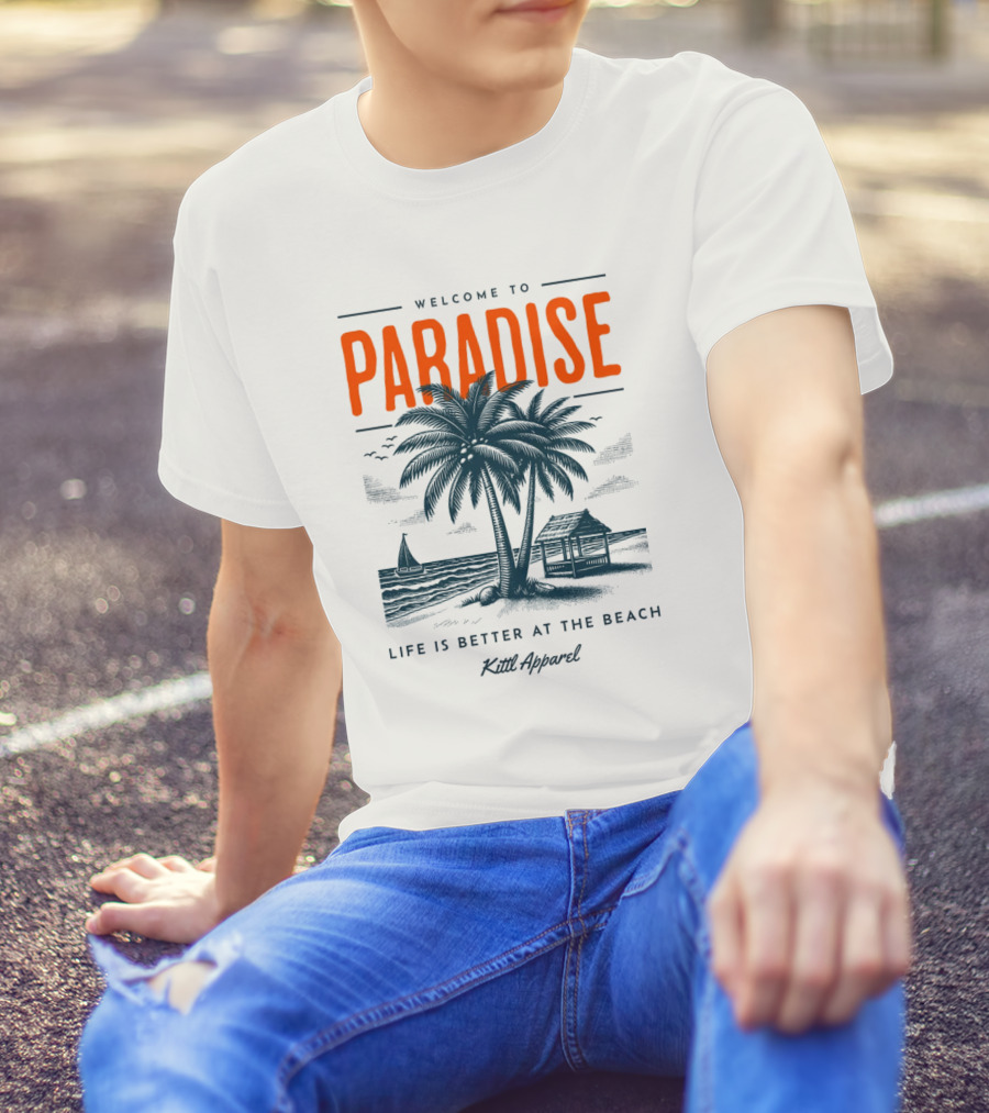 WELCOME TO PARADISE LIFE IS BETTER AT THE BEACH KILL T-Shirt