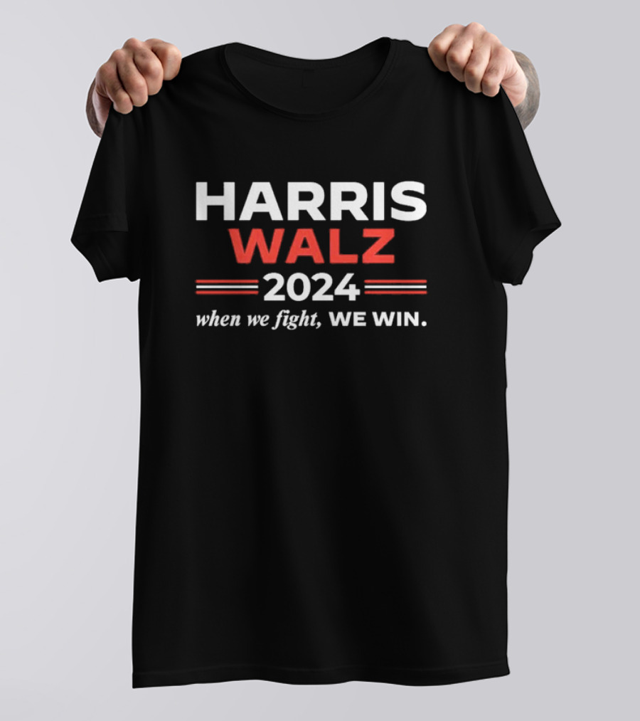 Harris Walz 2024 When We Fight We Win T-Shirt