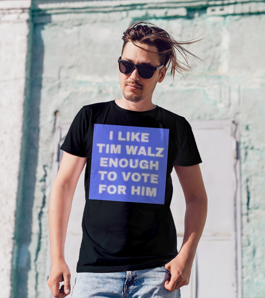 I Like Tim Walz Enough To Vote For Him Harris Walz T-Shirt