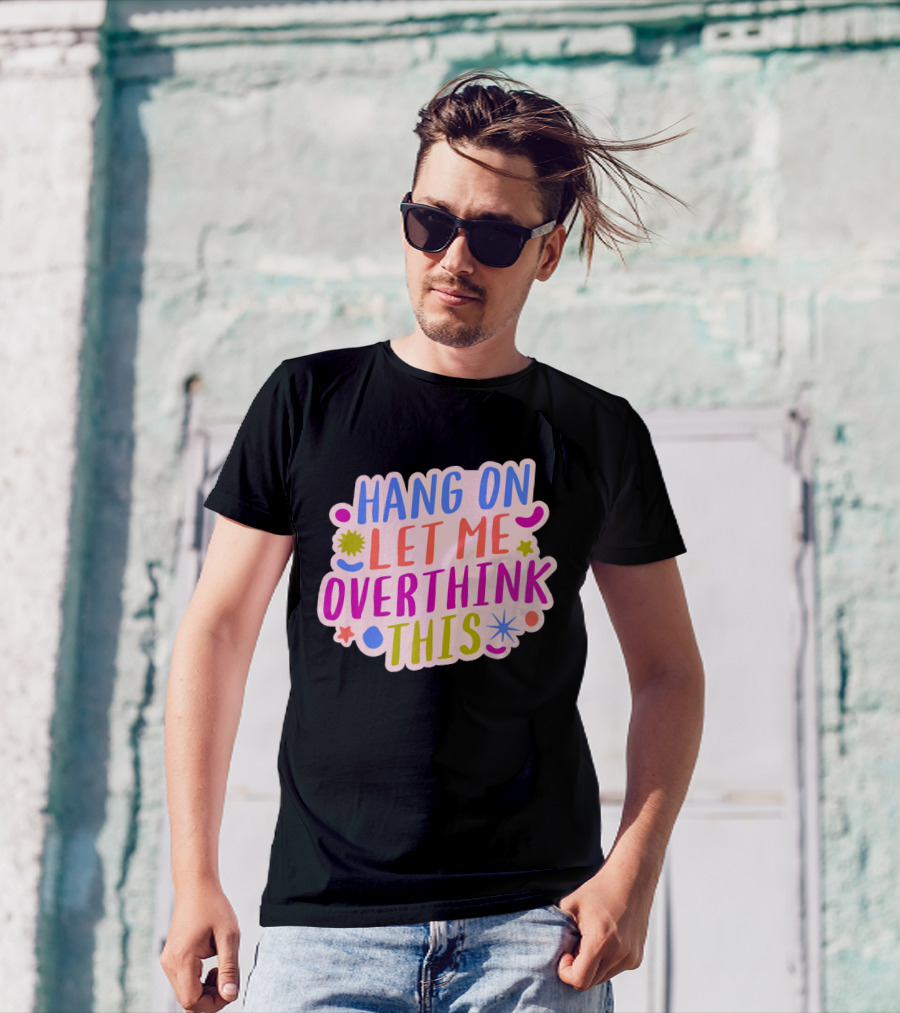 Hang On Let Me Overthink This Colorful Bold Retro Style Text With Stars And Abstract Shape Elements T-Shirt
