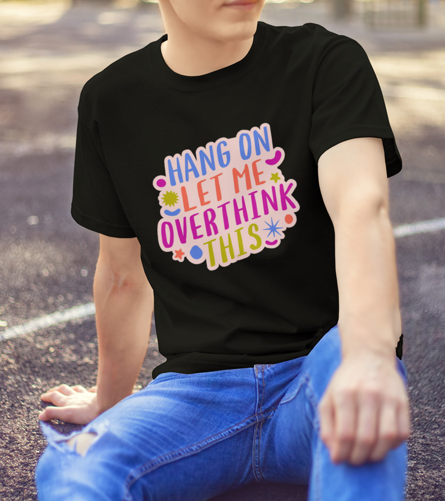 Hang On Let Me Overthink This Colorful Bold Retro Style Text With Stars And Abstract Shape Elements T-Shirt