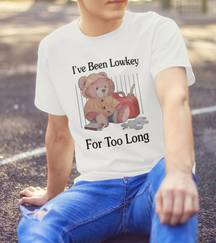 I’ve Been Lowkey For Too Long Teddy Bear Yellow Hoodie And Red Gas Can T-Shirt