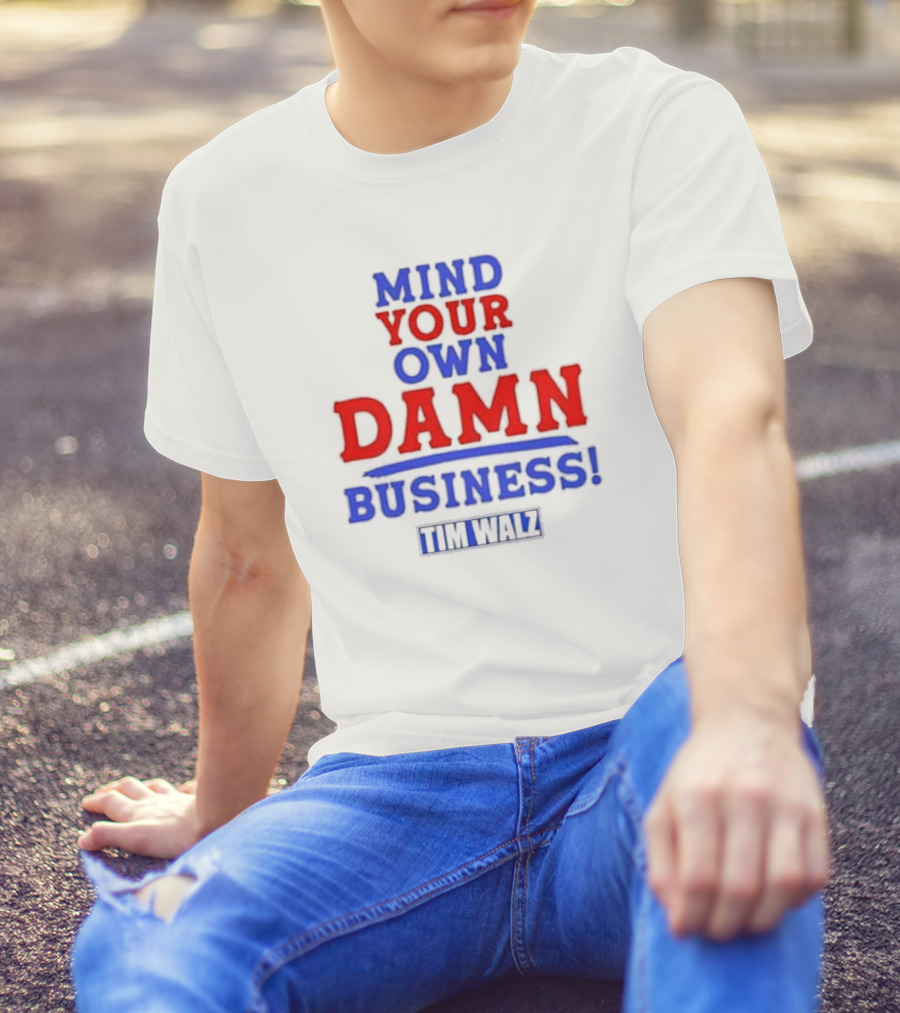 Mind Your Own Damn Business Tim Walz VP T-Shirt