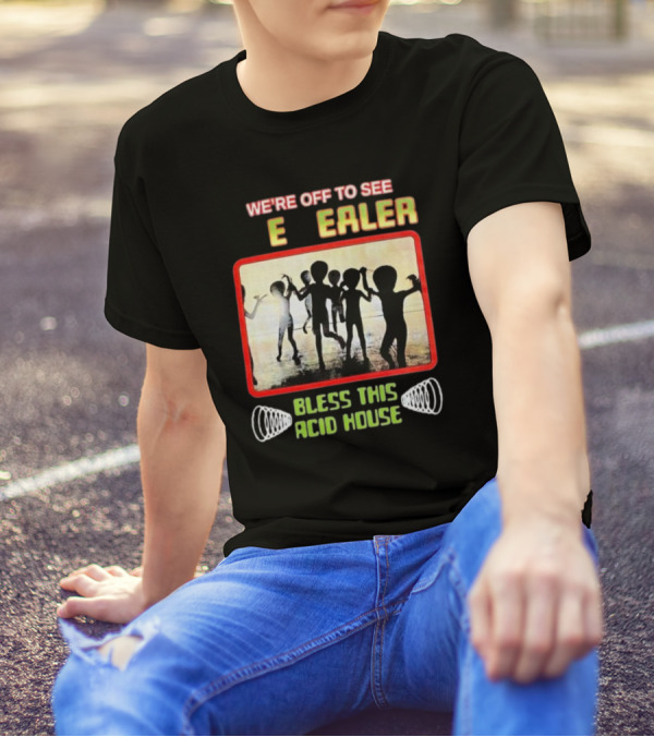 We're Off To See E Dealer Bless This Acid House Dancing Alien T-Shirt