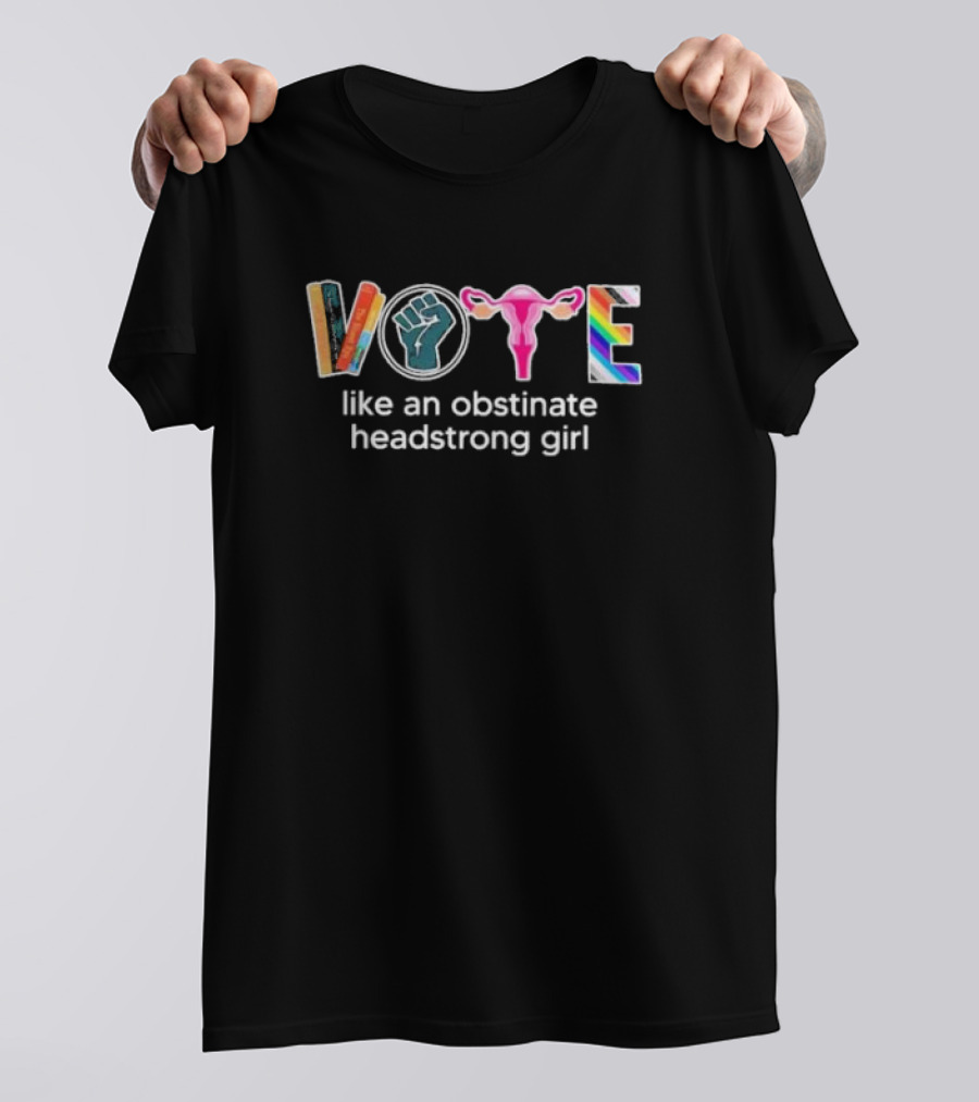 Vote Like An Obstinate Headstrong Girl 2024 Fist Uterus Pride Colors T-Shirt
