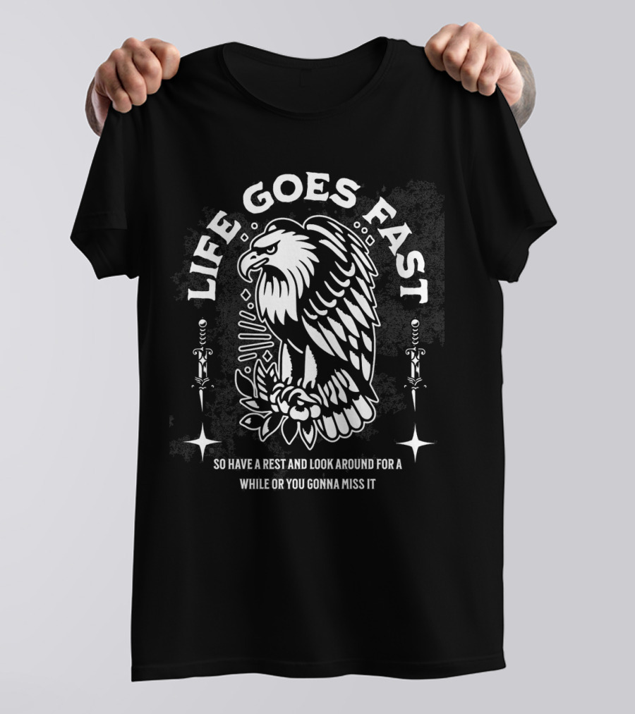 LIFE GOES FAST EAGLE SO HAVE A REST AND LOOK AROUND FOR A WHILE OR YOU GONNA MISS IT T-Shirt