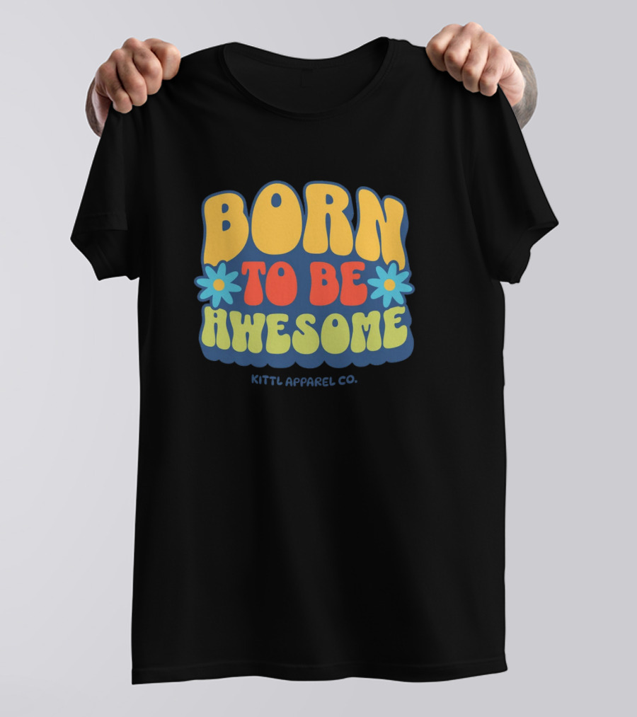 Born To Be Awesome Kittl Apparel Co Retro Flower Power T-Shirt