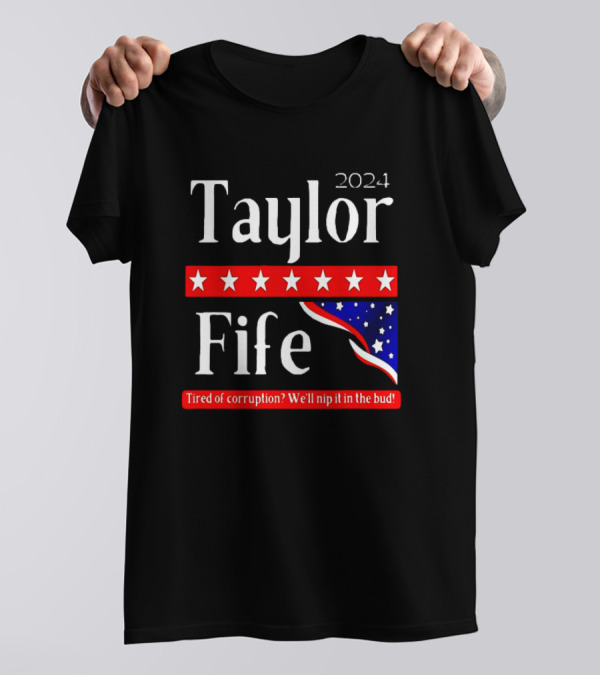 Taylor Fife 2024 Tired Of Corruption We'll Nip It In The Bud T-Shirt