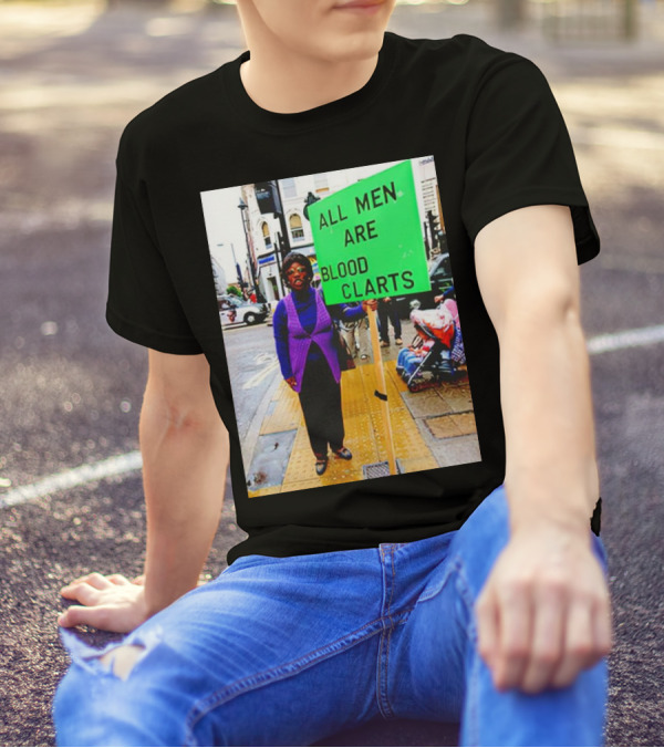 All Men Are Blood Clarts Green Street Protest Message T-Shirt