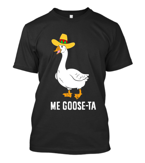 Me Goose-Ta Mexican Sombrero Goose T-Shirt
