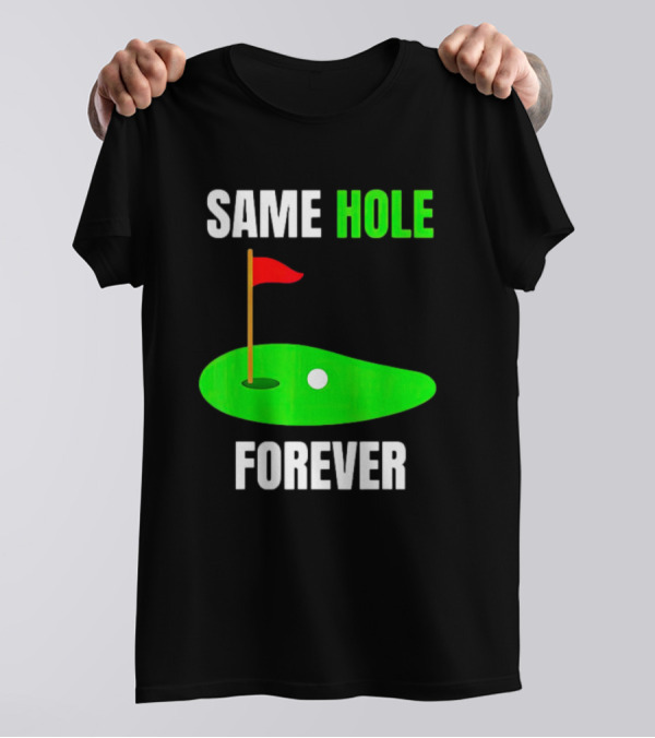 SAME HOLE FOREVER GOLF FLAG PUTTING GREEN T-Shirt