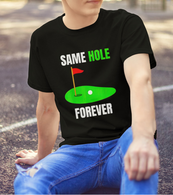 SAME HOLE FOREVER GOLF FLAG PUTTING GREEN T-Shirt