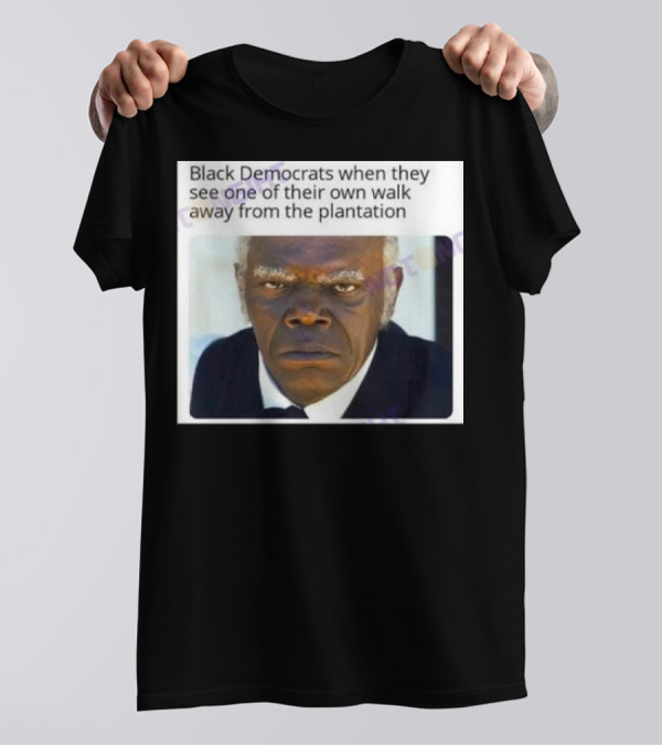 Black Democrats When They See One Of Their Own Walk Away From The Plantation Serious Look T-Shirt