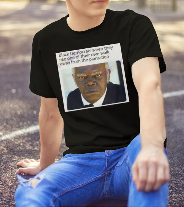 Black Democrats When They See One Of Their Own Walk Away From The Plantation Serious Look T-Shirt