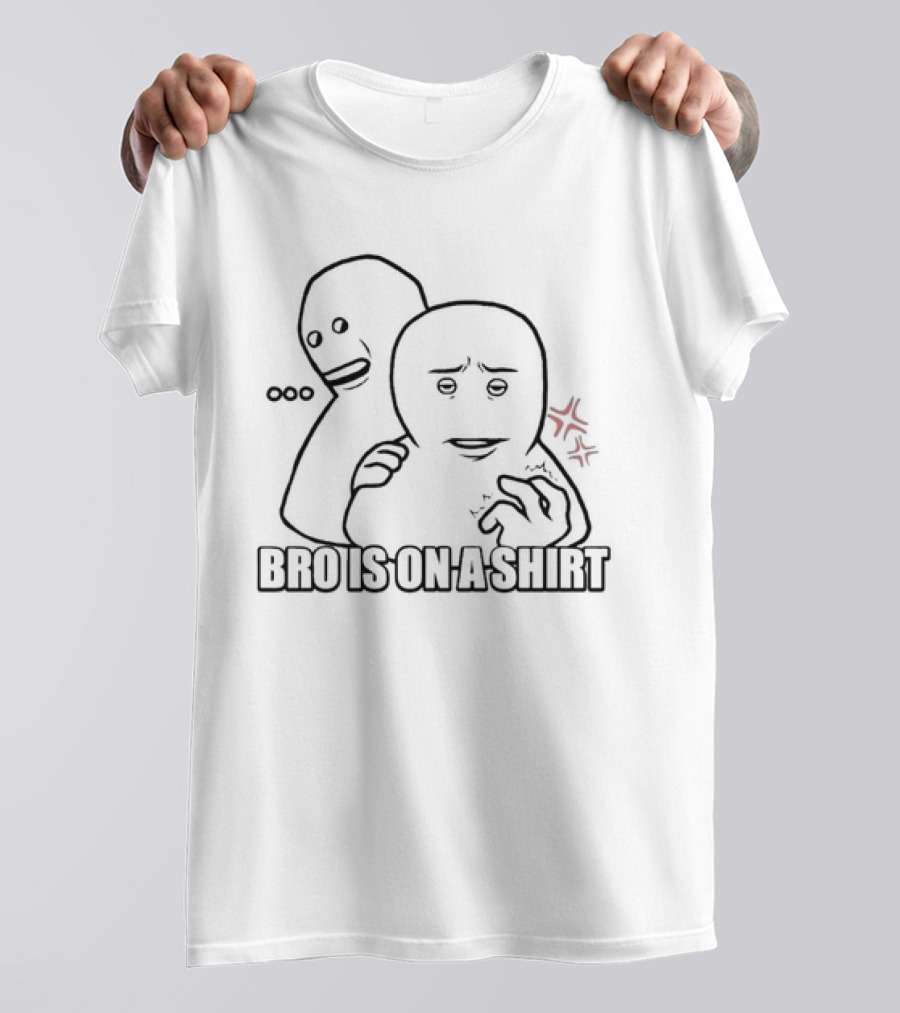 Bro Is On A T-Shirt