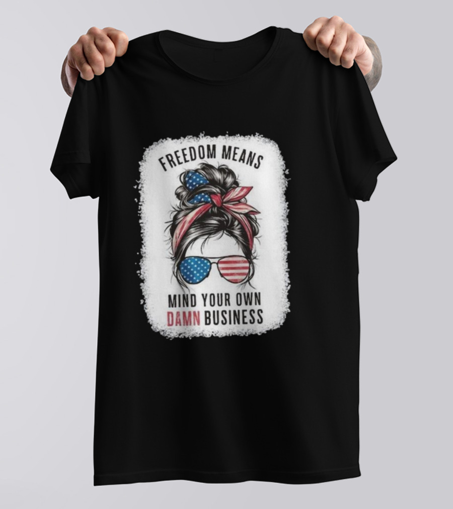 Freedom Means Mind Your Own Damn Business Messy Bun Girl American Flag Sunglasses T-Shirt
