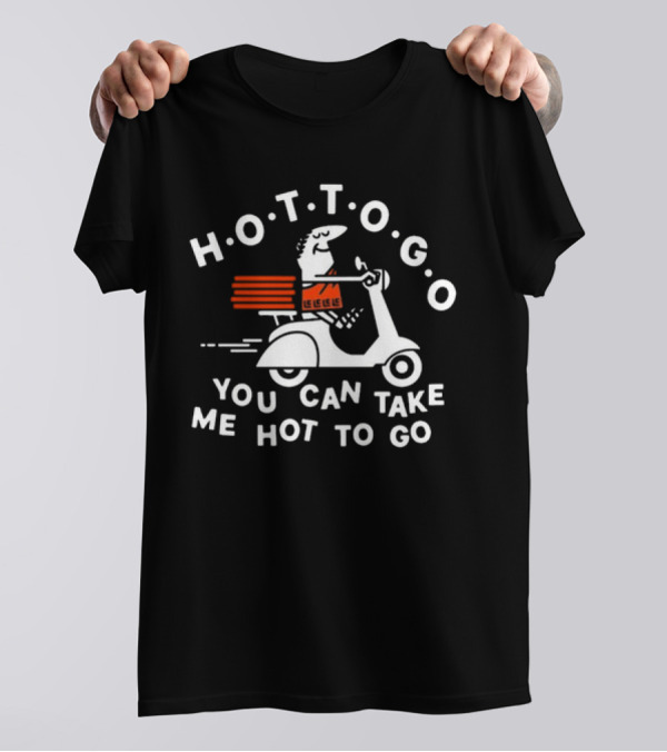 H.O.T.T.O.G.O Pizza Delivery You Can Take Me Hot To Go T-Shirt