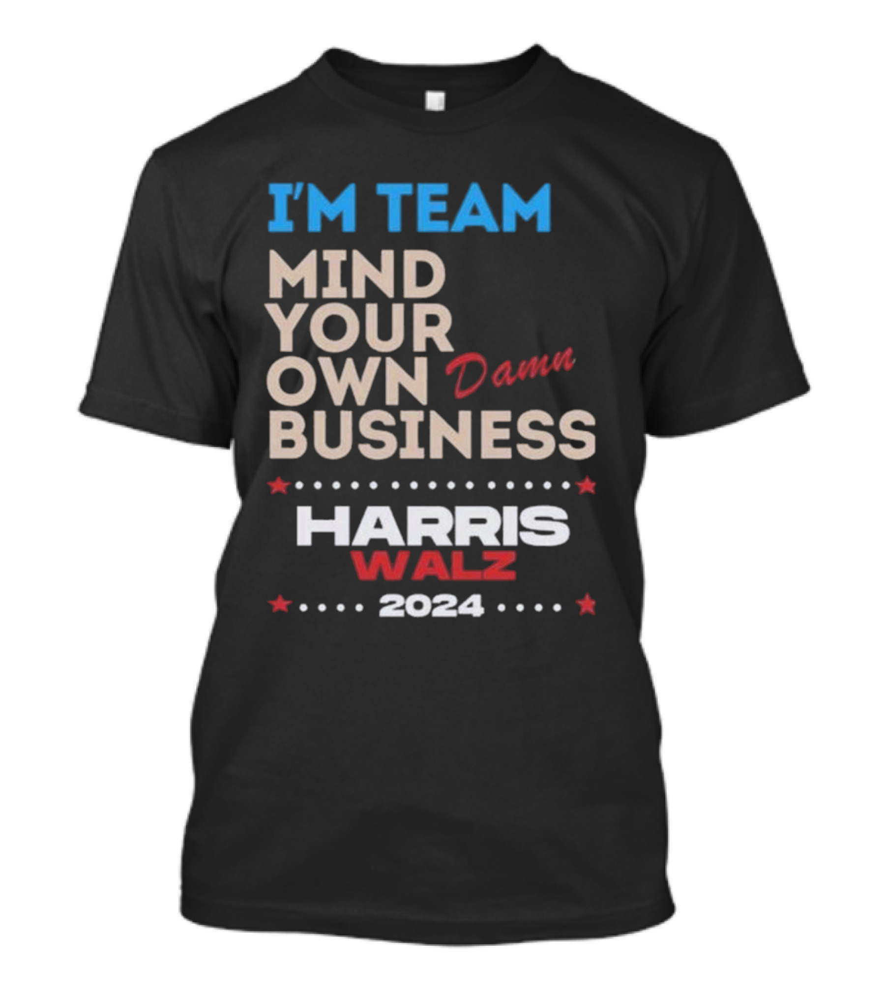 I’m Team Mind Your Own Damn Business Harris Walz T-Shirt