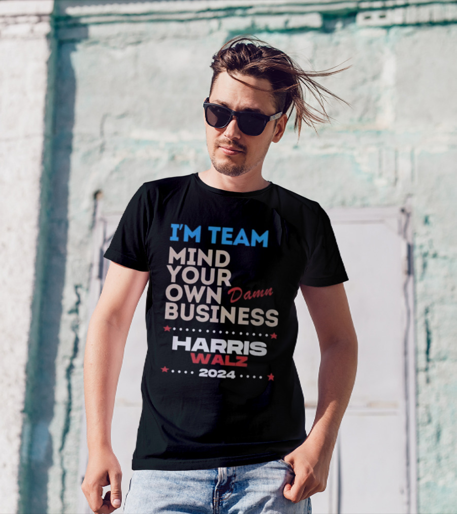 I’m Team Mind Your Own Damn Business Harris Walz T-Shirt