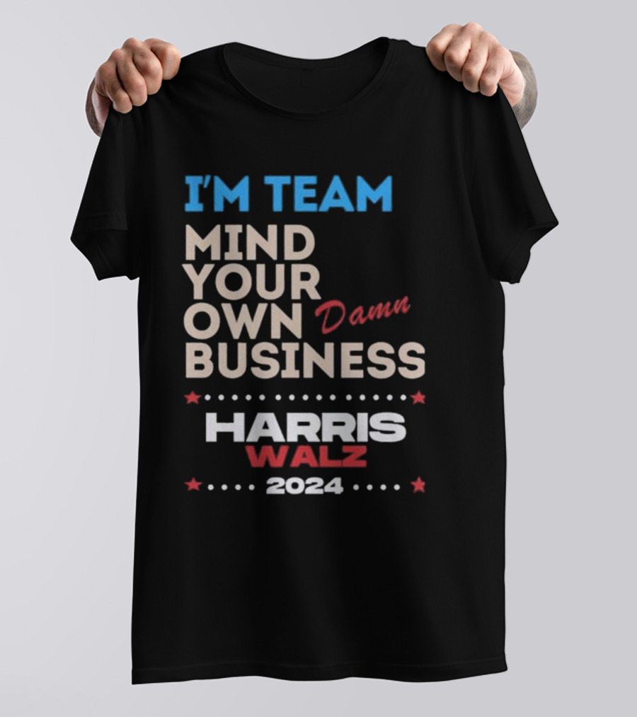 I’m Team Mind Your Own Damn Business Harris Walz T-Shirt
