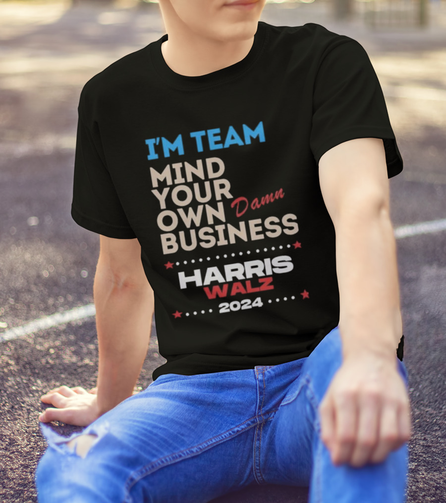 I’m Team Mind Your Own Damn Business Harris Walz T-Shirt