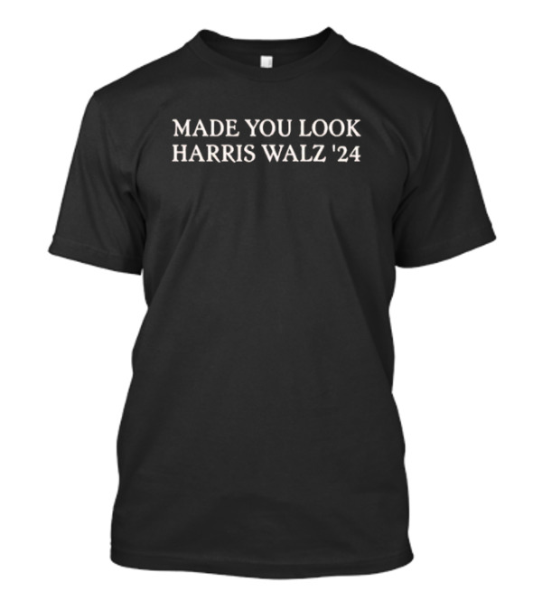 Made You Look Harris Walz '24 Election Campaign T-Shirt