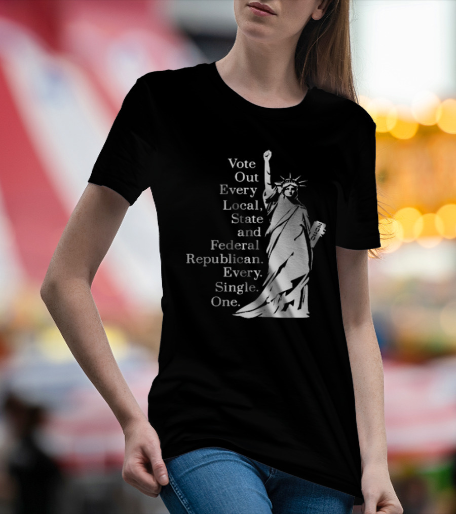 Vote Out Every Local State And Federal Republican Liberty Statue T-Shirt