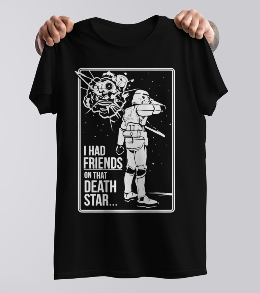 Darth Vader Star Wars I Had Friends On That Death Star Stormtrooper Explosion Scene T-Shirt