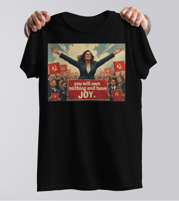 Kamala Harris 2024 You Will Own Nothing And Have Joy Soviet Hammer And Sickle T-Shirt