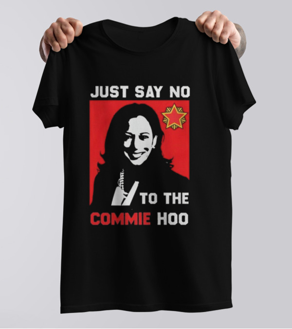 Kamala Harris Just Say No To The Commie Hoo 2204 T-Shirt