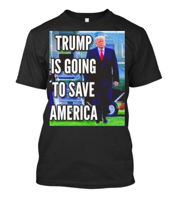 Trump Is Going To Save America T-Shirt