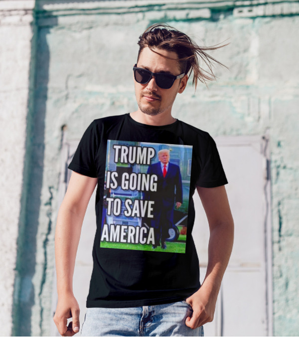 Trump Is Going To Save America T-Shirt