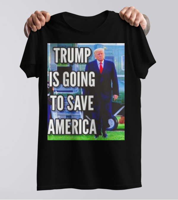 Trump Is Going To Save America T-Shirt